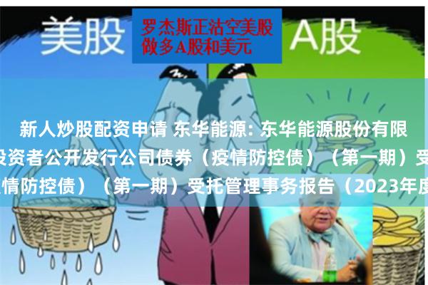 新人炒股配资申请 东华能源: 东华能源股份有限公司2021年面向专业投资者公开发行公司债券（疫情防控债）（第一期）受托管理事务报告（2023年度）