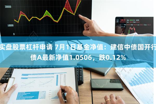 实盘股票杠杆申请 7月1日基金净值：建信中债国开行债A最新净值1.0506，跌0.12%