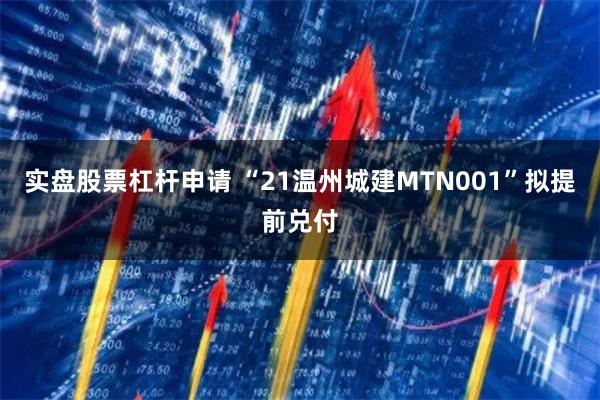 实盘股票杠杆申请 “21温州城建MTN001”拟提前兑付