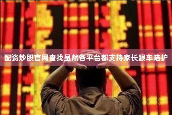 配资炒股官网查找虽然各平台都支持家长跟车陪护