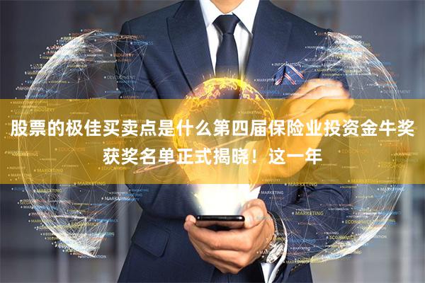 股票的极佳买卖点是什么第四届保险业投资金牛奖获奖名单正式揭晓！这一年