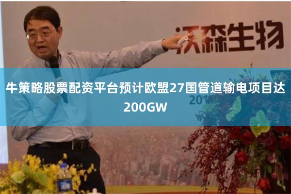 牛策略股票配资平台预计欧盟27国管道输电项目达200GW