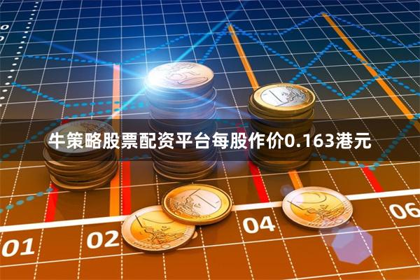 牛策略股票配资平台每股作价0.163港元